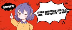 数据哥直播间流量运营线上实操课，不能错过的一套系统课-多课资源站