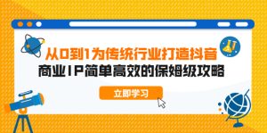 从0到1为传统行业打造抖音商业IP简单高效的保姆级攻略-多课资源站