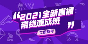 2021全新直播带货速成班，从0到1教玩转抖音直播带货【视频课程】-多课资源站