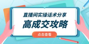直播间实操话术分享：轻松实现高成交 高利润，卖货实操课！-多课资源站