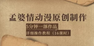 孟婆情动漫原创制作：5分钟一部成品，详细操作教程（16课时）-多课资源站