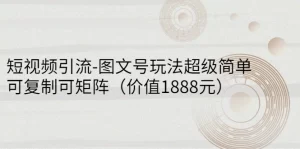 短视频引流-图文号玩法超级简单，可复制可矩阵（价值1888元）-多课资源站