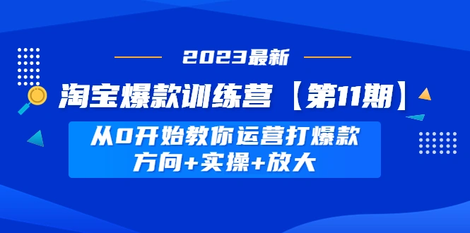 图片[1]-淘宝爆款训练营【第11期】 从0开始教你运营打爆款，方向+实操+放大-臭虾米项目网