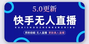 快手无人直播5.0，暴力1小时收益2000+丨更新真人直播玩法（视频教程+文档）-多课资源站