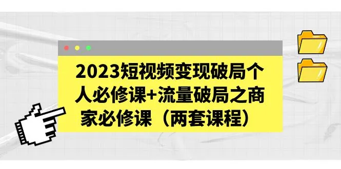 图片[1]-2023短视频变现破局个人必修课+流量破局之商家必修课（两套课程）-臭虾米项目网