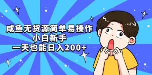 咸鱼无货源简单易操作，小白新手一天也能日入200+-多课资源站