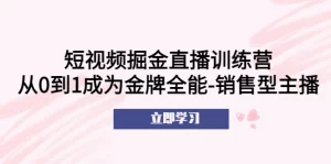 短视频掘金直播训练营：从0到1成为金牌全能-销售型主播！-多课资源站