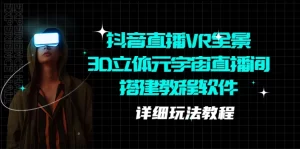 抖音直播VR全景3D立体元宇宙直播间搭建教程软件【详细玩法教程】-多课资源站