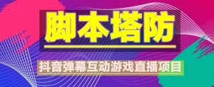 抖音脚本塔防直播项目，可虚拟人直播 抖音报白 实时互动直播【软件+教程】-多课资源站