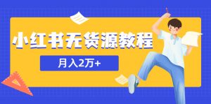 收费3900的小红书无货源教程，月入2万＋副业或者全职在家都可以-多课资源站