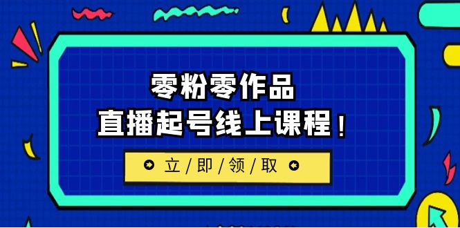 最新线上课：更新两节，零粉零作品，直播起号线上课程！-甘南项目网