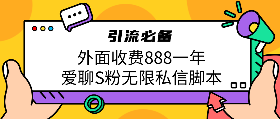 引流S粉必备外面收费888一年的爱聊app无限私信脚本-好课945知识付费商城