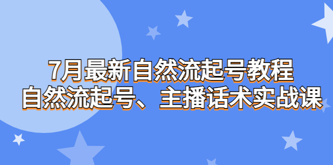 7月最新自然流起号教程，自然流起号、主播话术实战课-好课945知识付费商城