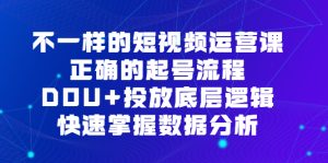 不一样的短视频 运营课，正确的起号流程，DOU+投放底层逻辑，快速掌握数…-多课资源站