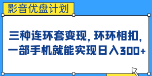 影音优盘计划，三种连环套变现，环环相扣，一部手机就能实现日入300+-多课资源站