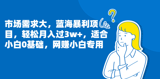 市场需求大，蓝海暴利项目，轻松月入过3w+，适合小白0基础，网赚小白专用-网课资源站