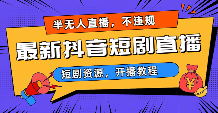 最新抖音短剧半无人直播，不违规日入500+-网课资源站