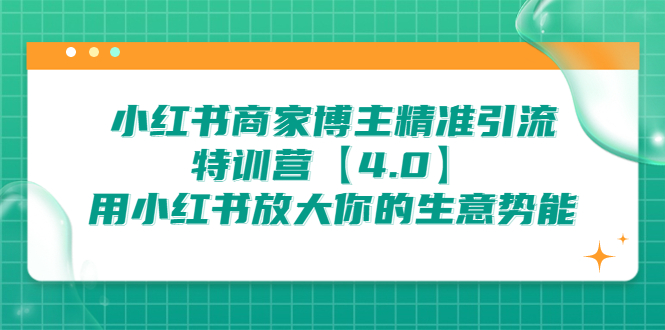 小红书商家 博主精准引流特训营【4.0】用小红书放大你的生意势能-好课945知识付费商城