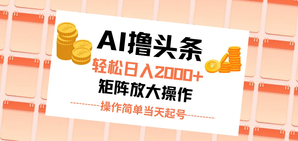 AI撸头条，轻松日入2000 无脑操作，当天起号，第二天见收益。-多课Ai资源库
