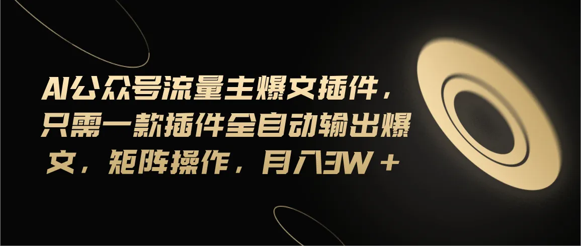 Ai公众号流量主爆文插件，只需一款插件全自动输出爆文，矩阵操作，月入3w-多课Ai资源库