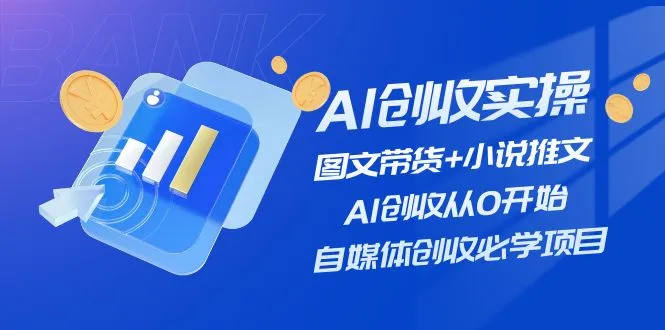 AI创收实操—图文带货 小说推文，AI创收从0开始，自媒体创收必学项目-多课Ai资源库