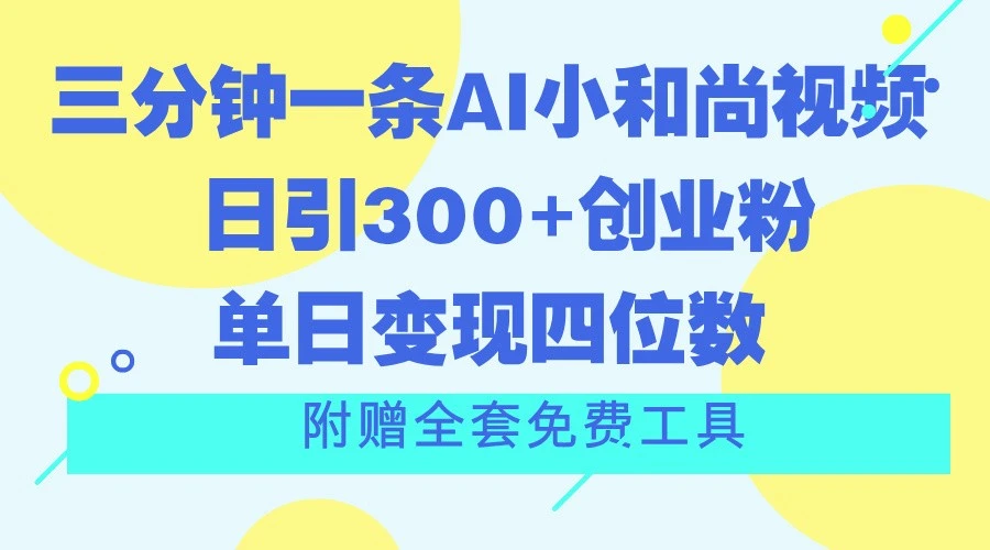 三分钟一条AI小和尚视频，日引300 创业粉。单日变现四位数，附赠全套免费工具-多课Ai资源库