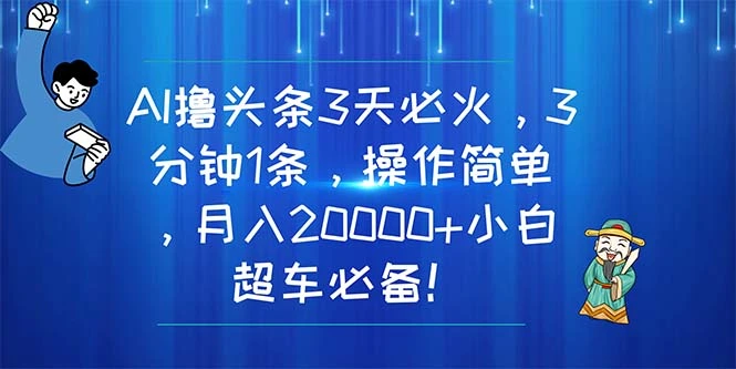 AI撸头条3天必火，3分钟1条，操作简单，月入20000 小白超车必备！-多课Ai资源库