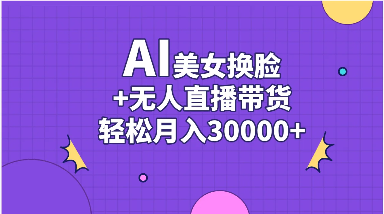 AI美女换脸视频结合无人直播带货，随便月入30000-多课Ai资源库
