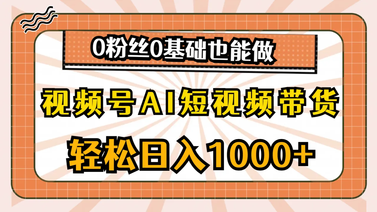 视频号AI短视频带货，轻松日入1000 ，0粉丝0基础也能做-多课Ai资源库