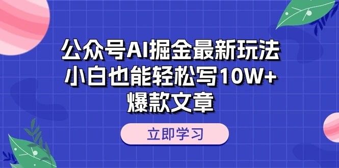 公众号AI掘金最新玩法，小白也能轻松写10W 爆款文章-多课Ai资源库