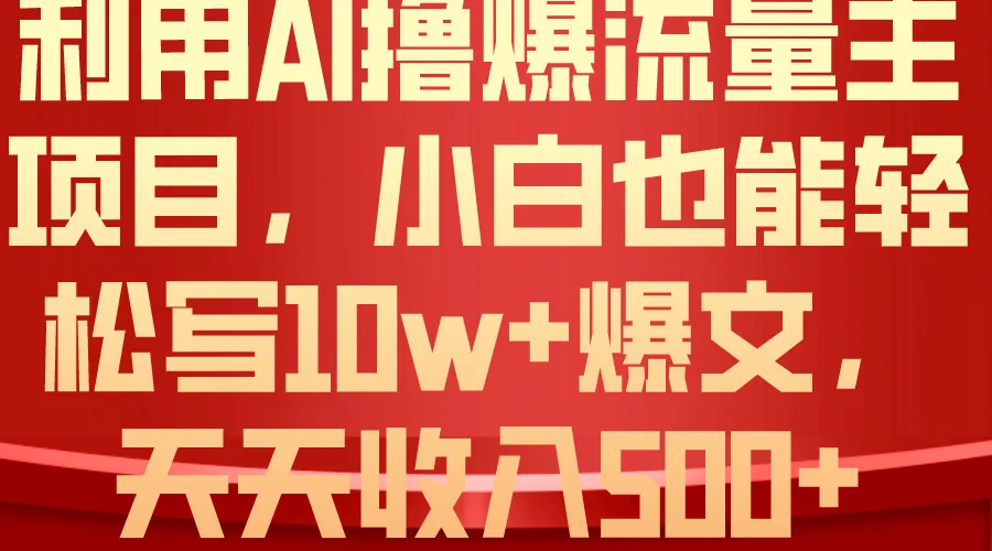 利用AI撸爆流量主收益，小白也能轻松写10W 爆款文章，轻松日入500-多课Ai资源库