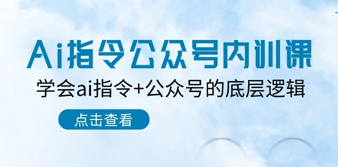 Ai指令公众号内训课：学会ai指令 公众号的底层逻辑（7节课）-多课Ai资源库