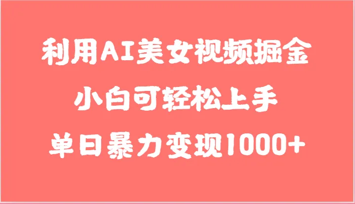 利用AI美女视频掘金，小白可轻松上手，单日暴力变现1000 ，想象不到的简单-多课Ai资源库