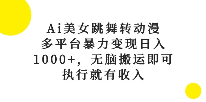 Ai美女跳舞转动漫，多平台暴力变现日入1000 ，无脑搬运即可，执行就有收入-多课Ai资源库