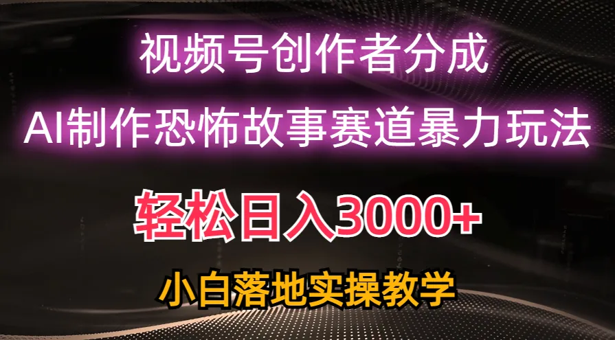 日入3000 ，视频号AI恐怖故事赛道暴力玩法，轻松过原创，小白也能轻松上手-多课Ai资源库