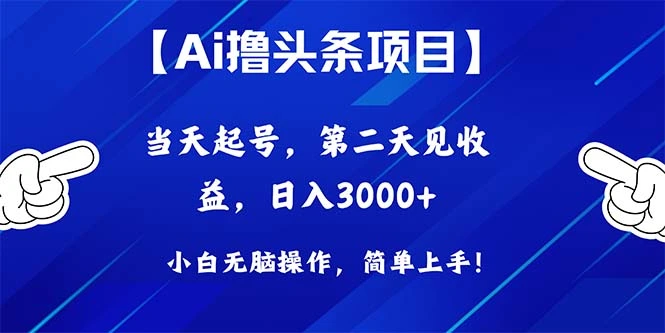 Ai撸头条，当天起号，第二天见收益，日入3000-多课Ai资源库