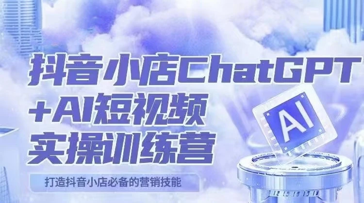 抖音小店运营实战：ChatGPT助阵 AI主播打造必备营销技巧！-多课Ai资源库