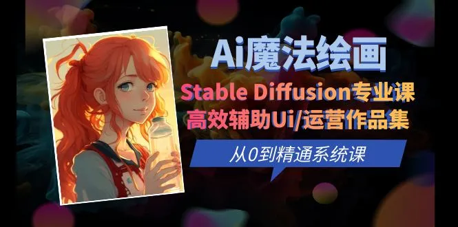 零基础至精通：Ai魔法绘画Stable Diffusion助你Ui/运营作品集快速提升-多课Ai资源库