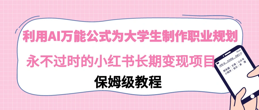 利用AI万能公式为大学生制作职业规划，永不过时的小红书长期变现项目-多课Ai资源库