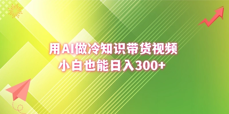 用AI做冷知识带货视频，小白也能日入300+-多课Ai资源库