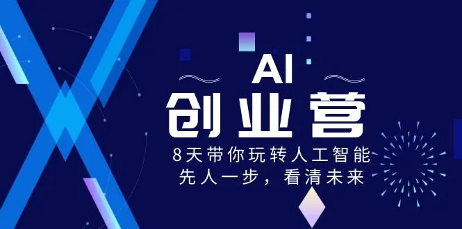AI-创业营，8天带你玩转人工智能，先人一步，看清未来！-多课Ai资源库