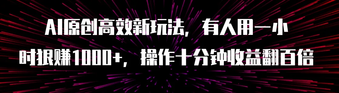 AI原创高效新玩法，有人用一小时狠赚1000+操作十分钟收益翻百倍（附软件）-多课Ai资源库