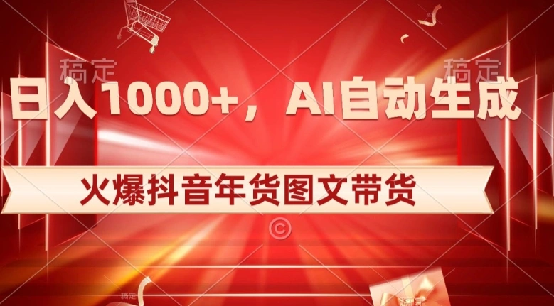 10日入1000+火爆抖音年货图文带货，AI自动生成自己的年货原创图文【揭秘】-多课Ai资源库