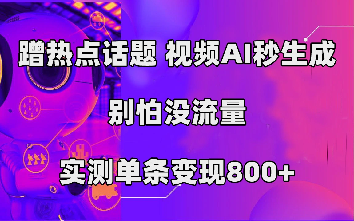 蹭热点话题，视频AI秒生成，别怕没流量，实测单条变现800+-多课Ai资源库