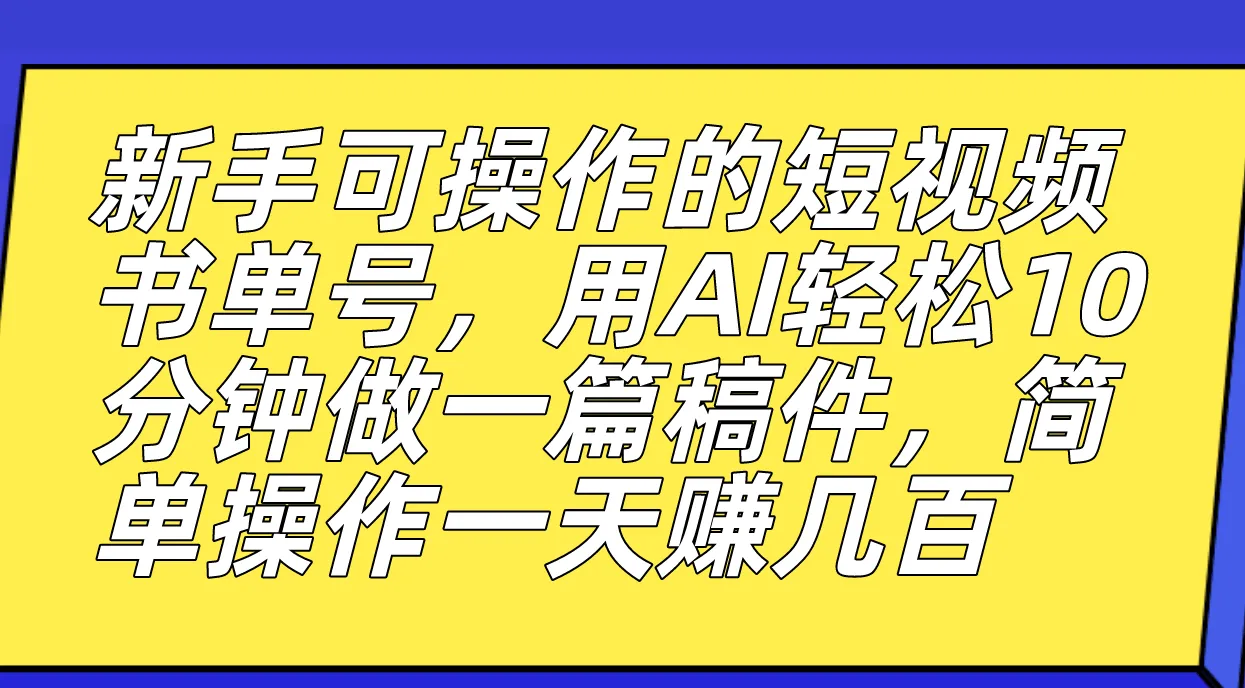 新手可操作的短视频书单号，用AI轻松10分钟做一篇稿件，一天轻松赚几百-多课Ai资源库