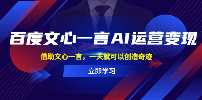 百度·文心一言AI·运营变现，借助文心一言，一天就可以创造奇迹-多课Ai资源库