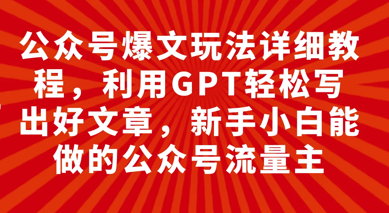 公众号爆文玩法详细教程，利用GPT轻松写出好文章，新手小白能做的公众号-多课Ai资源库