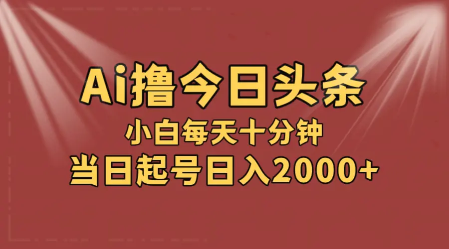 AI撸爆款头条，当天起号，可矩阵，第二天见收益，小白无脑轻松日入2000-多课Ai资源库