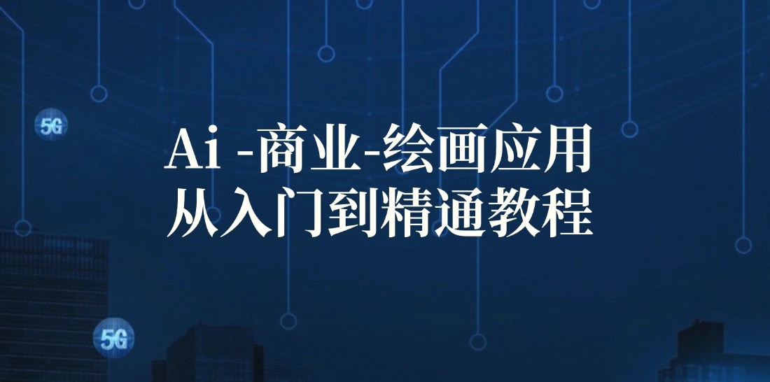 Ai商业绘画应用从入门到精通教程：Ai绘画/设计/摄影/电商/建筑-多课Ai资源库