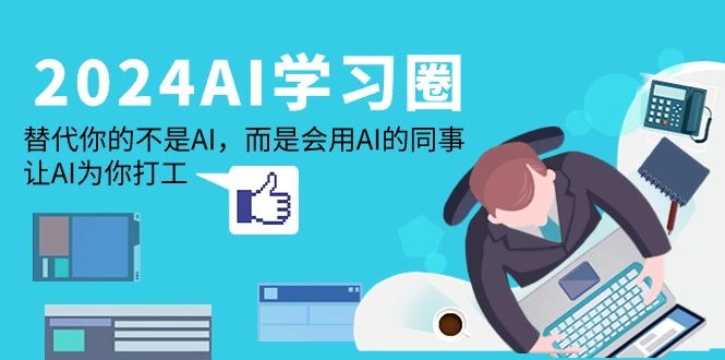 2024-AI-学习圈：替代你的不是AI，而是会用AI的同事，让AI为你打工-多课Ai资源库